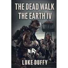 The Dead Walk The Earth: Part IV