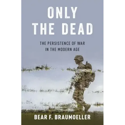 Only the Dead: The Persistence of War in the Modern Age