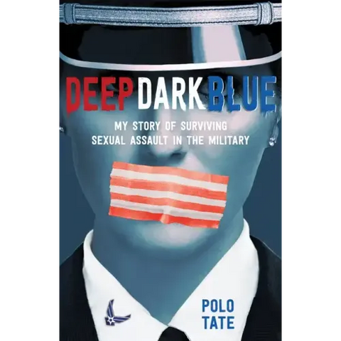 Deep Dark Blue: My Story of Surviving Sexual Assault in the Military