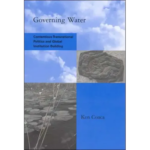 Governing Water: Contentious Transnational Politics and Global Institution Building