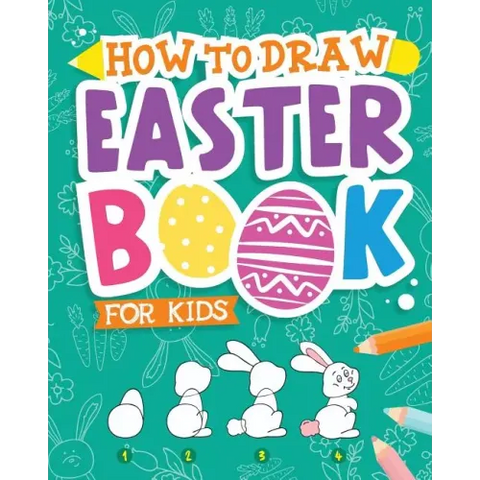 How To Draw - Easter Book for Kids: A Creative Step-by-Step How to Draw Easter Activity for Boys and Girls Ages 5, 6, 7, 8, 9, 10, 11, and 12 Years Ol