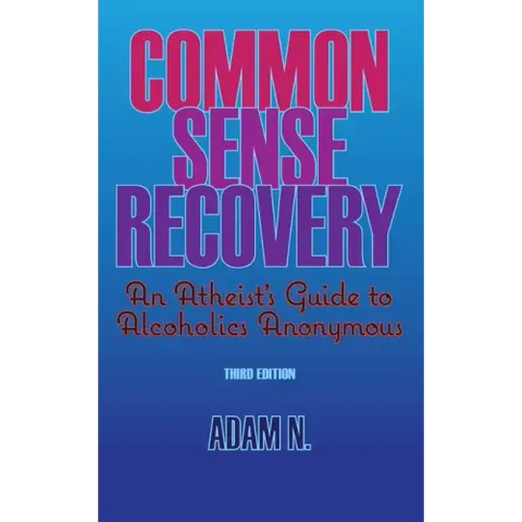 Common Sense Recovery: An Atheist's Guide to Alcoholics Anonymous