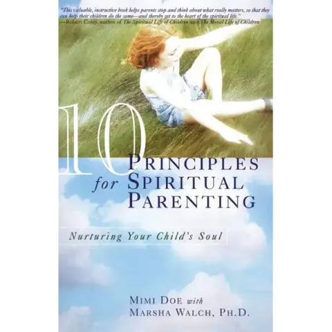10 Principles for Spiritual Parenting: Nurturing Your Child's Soul