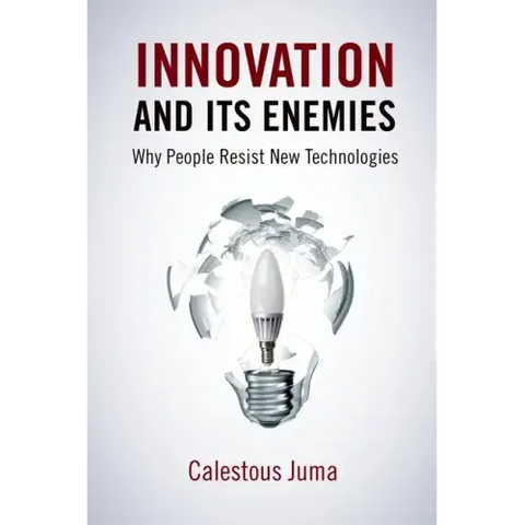Innovation and Its Enemies: Why People Resist New Technologies