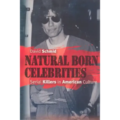 Natural Born Celebrities: Serial Killers in American Culture