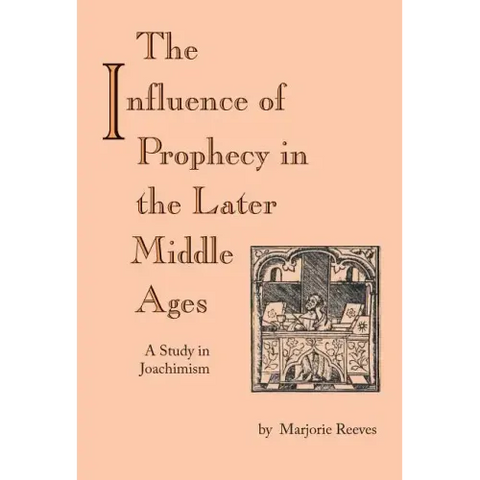 The Influence of Prophecy in the Later Middle Ages: A Study in Joachimism