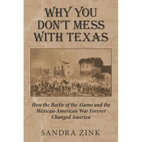 Why You Don't Mess With Texas: How the Battle of the Alamo and the Mexican-American War Forever Changed America