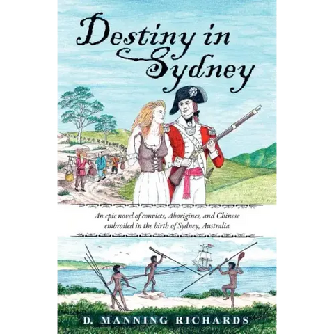 Destiny in Sydney: An Epic Novel of Convicts, Aborigines, and Chinese Embroiled in the Birth of Sydney, Australia