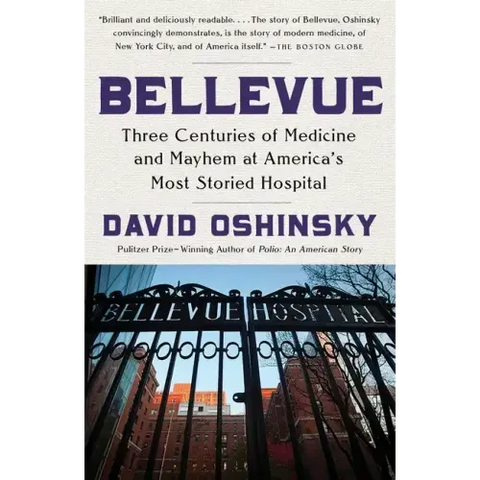 Bellevue: Three Centuries of Medicine and Mayhem at America's Most Storied Hospital