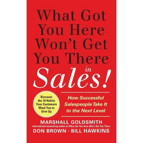 What Got You Here Won't Get You There in Sales: How Successful Salespeople Take It to the Next Level