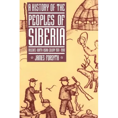 A History of the Peoples of Siberia: Russia's North Asian Colony 1581 1990