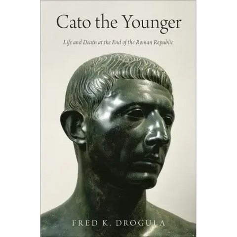 Cato the Younger: Life and Death at the End of the Roman Republic