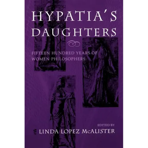Hypatia S Daughters: 1500 Years of Women Philosophers