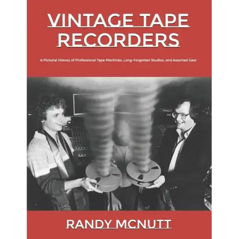 Vintage Tape Recorders: A Pictorial History of Professional Tape Recorders, Long-Forgotten Studios, and Assorted Gear