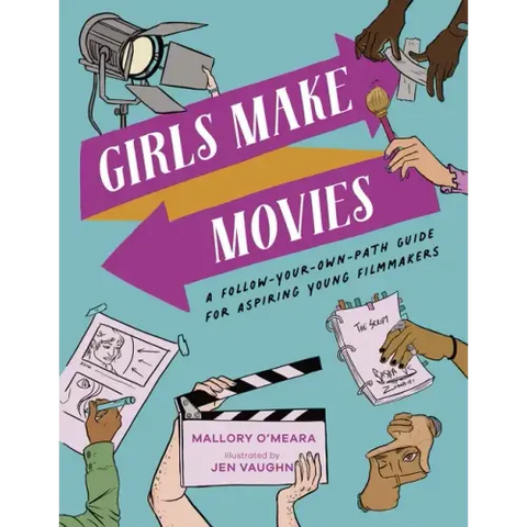 Girls Make Movies: A Follow-Your-Own-Path Guide for Aspiring Young Filmmakers