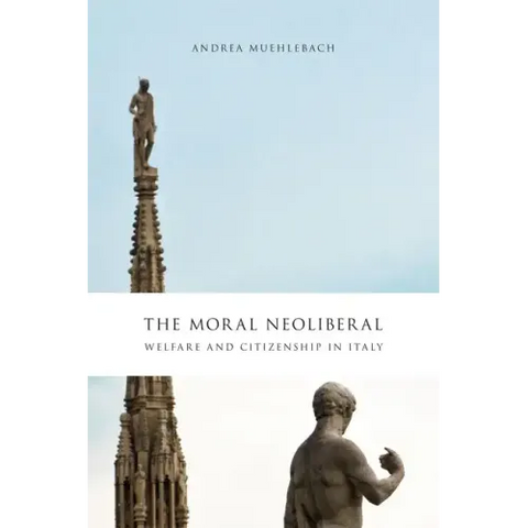 The Moral Neoliberal: Welfare and Citizenship in Italy