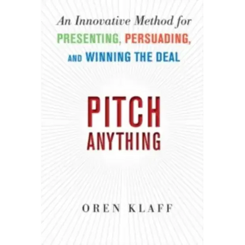 Pitch Anything: An Innovative Method for Presenting, Persuading, and Winning the Deal