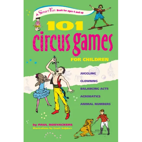 101 Circus Games for Children: Juggling Clowning Balancing Acts Acrobatics Animal Numbers