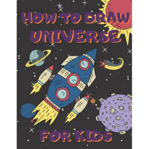 How To Draw Universe For Kids: Activity Book And A Step-by-Step Drawing Lesson for Children, Learn How To Draw Planets, Spaceships, Astronauts And Mo