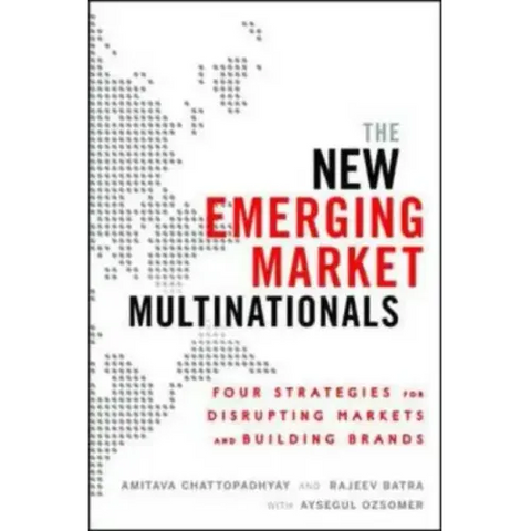 The New Emerging Market Multinationals: Four Strategies for Disrupting Markets and Building Brands
