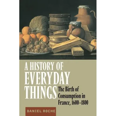 A History of Everyday Things: The Birth of Consumption in France, 1600 1800