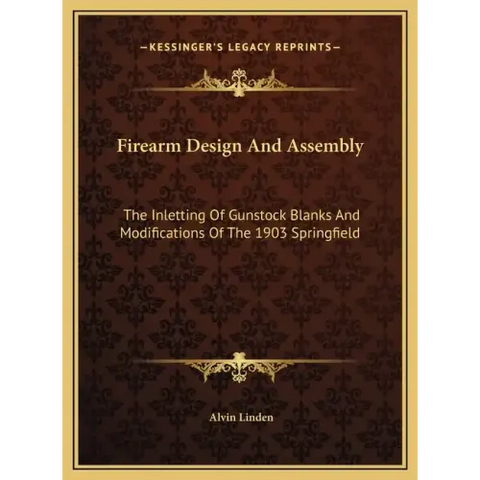 Firearm Design And Assembly: The Inletting Of Gunstock Blanks And Modifications Of The 1903 Springfield