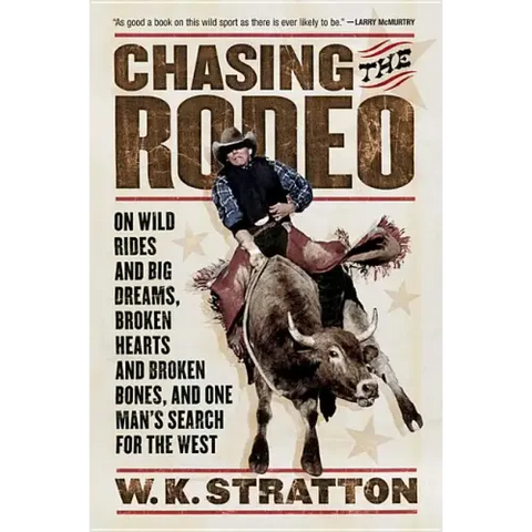 Chasing the Rodeo: On Wild Rides and Big Dreams, Broken Hearts and Broken Bones, and One Man's Search for the West
