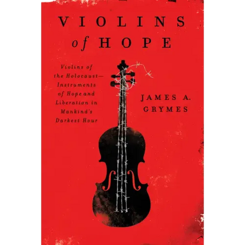 Violins of Hope: Violins of the Holocaust--Instruments of Hope and Liberation in Mankind's Darkest Hour