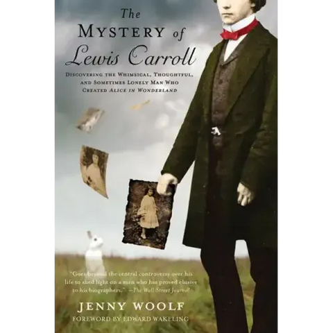 The Mystery of Lewis Carroll: Discovering the Whimsical, Thoughtful, and Sometimes Lonely Man Who Created Alice in Wonderland