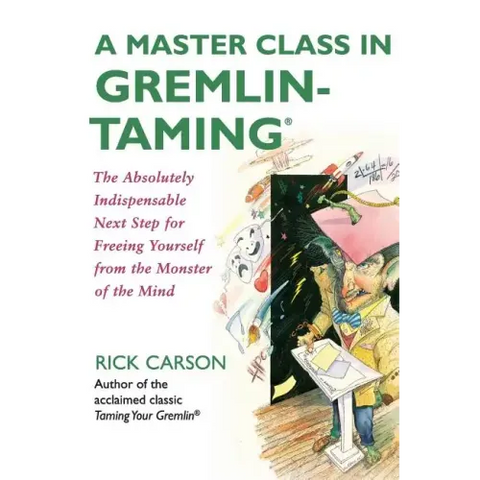A Master Class in Gremlin-Taming: The Absolutely Indispensable Next Step for Freeing Yourself from the Monster of the Mind