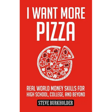 I Want More Pizza: Real World Money Skills For High School, College, And Beyond - Paperback