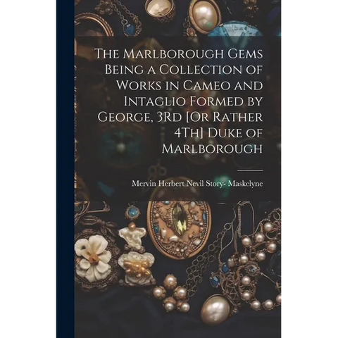 The Marlborough Gems Being a Collection of Works in Cameo and Intaglio Formed by George, 3Rd [Or Rather 4Th] Duke of Marlborough