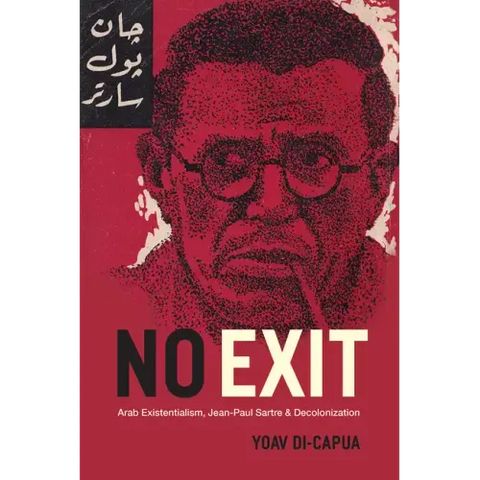 No Exit: Arab Existentialism, Jean-Paul Sartre, and Decolonization