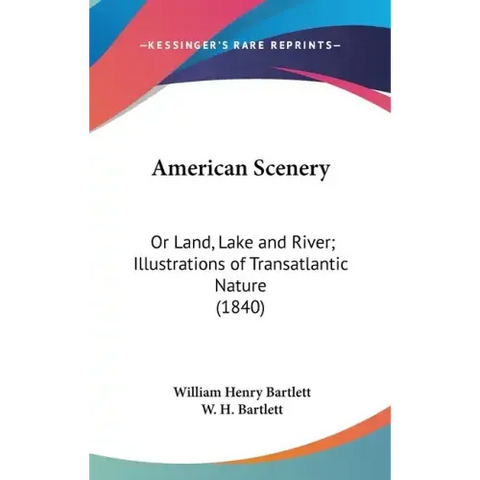 American Scenery: Or Land, Lake and River; Illustrations of Transatlantic Nature (1840)
