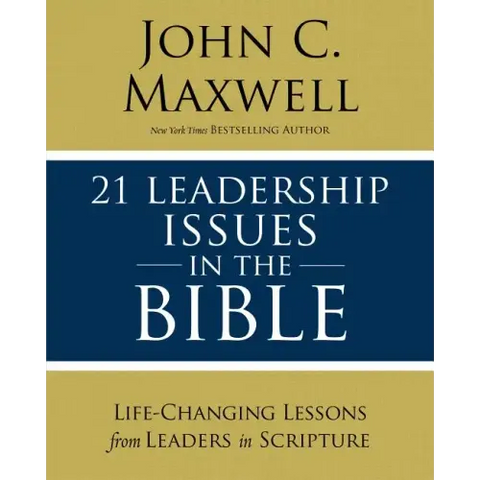 21 Leadership Issues in the Bible: Life-Changing Lessons from Leaders in Scripture