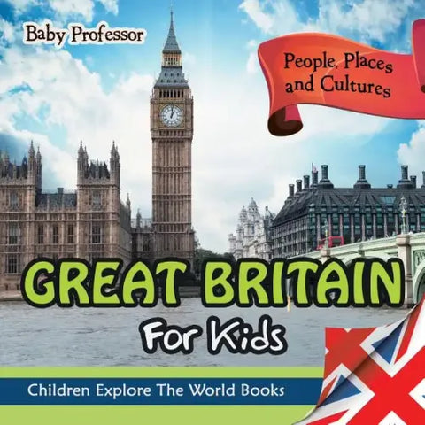 Great Britain For Kids: People, Places and Cultures - Children Explore The World Books
