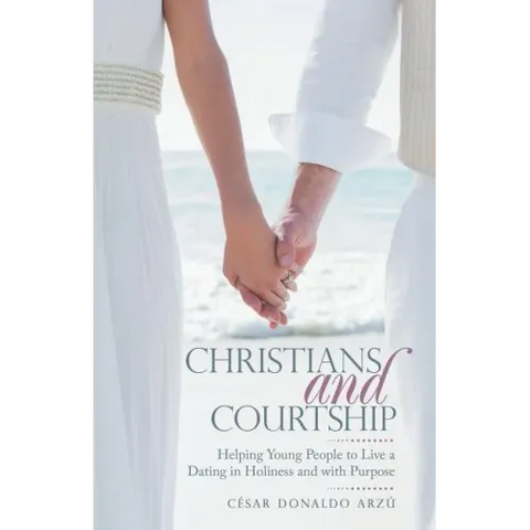 Christians and Courtship: Helping Young People to Live a Dating in Holiness and with Purpose