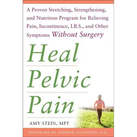 Heal Pelvic Pain: The Proven Stretching, Strengthening, and Nutrition Program for Relieving Pain, Incontinence,& I.B.S, and Other Symptoms Without Sur