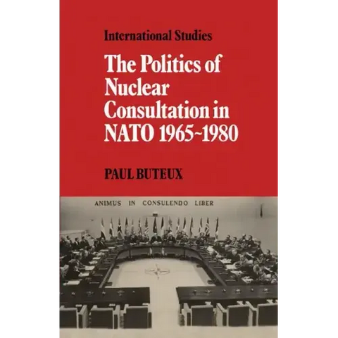 The Politics of Nuclear Consultation in NATO 1965 1980