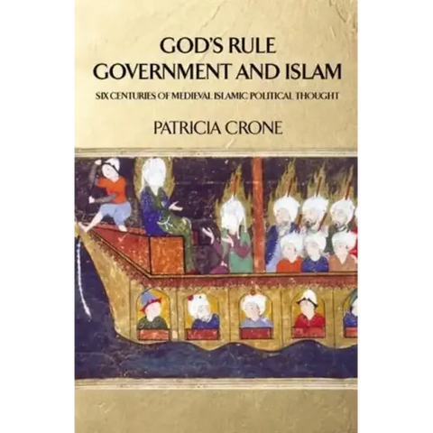 God's Rule - Government and Islam: Six Centuries of Medieval Islamic Political Thought