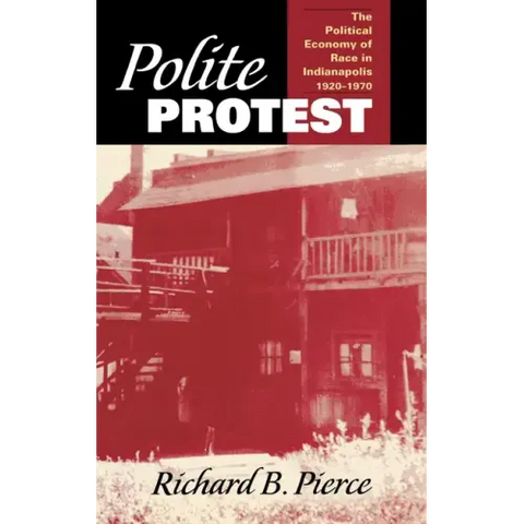 Polite Protest: The Political Economy of Race in Indianapolis, 1920-1970