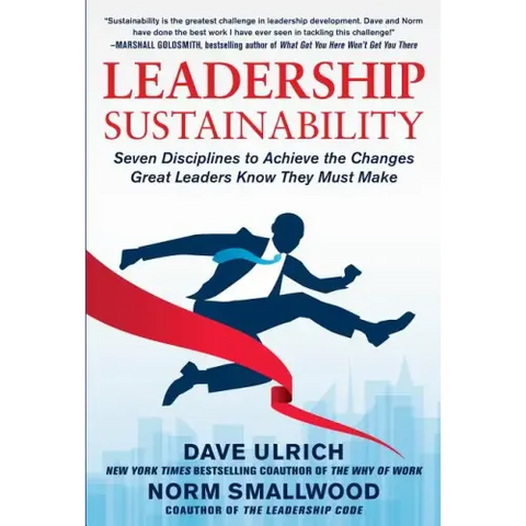 Leadership Sustainability: Seven Disciplines to Achieve the Changes Great Leaders Know They Must Make