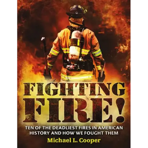 Fighting Fire!: Ten of the Deadliest Fires in American History and How We Fought Them