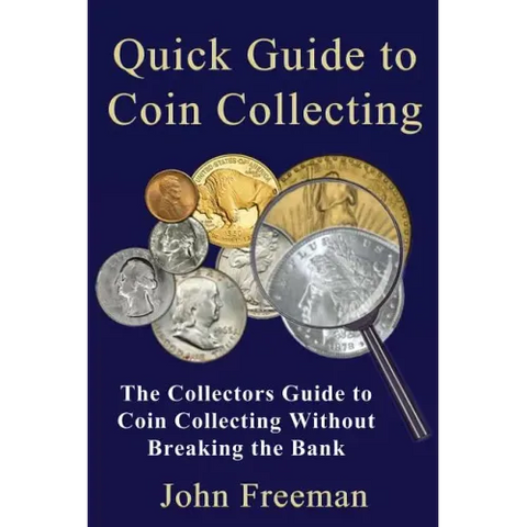 Quick Guide to Coin Collecting: The Collectors Guide to Coin Collecting Without Breaking the Bank