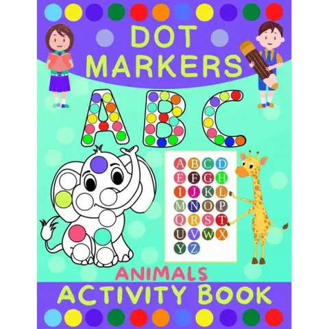 Dot Markers Activity Book for Kids: Dot Art Coloring Book for Toddlers Ages 2-7 Do a Dot Markers Activity Book Alphabet Letters, Numbers & Animals