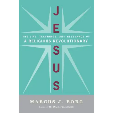 Jesus: The Life, Teachings, and Relevance of a Religious Revolutionary