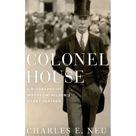 Colonel House: A Biography of Woodrow Wilson's Silent Partner