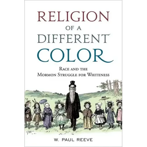 Religion of a Different Color: Race and the Mormon Struggle for Whiteness