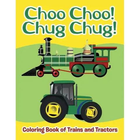Choo Choo! Chug Chug!: Coloring Book of Trains and Tractors