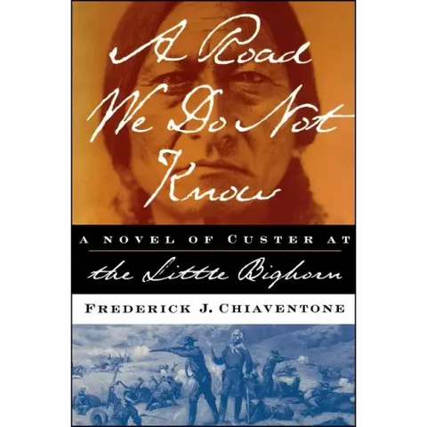 A Road We Do Not Know A Road We Do Not Know A Novel of Custer at Little Bighorn